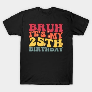 Bruh It'S My 25Th 25 T-Shirt